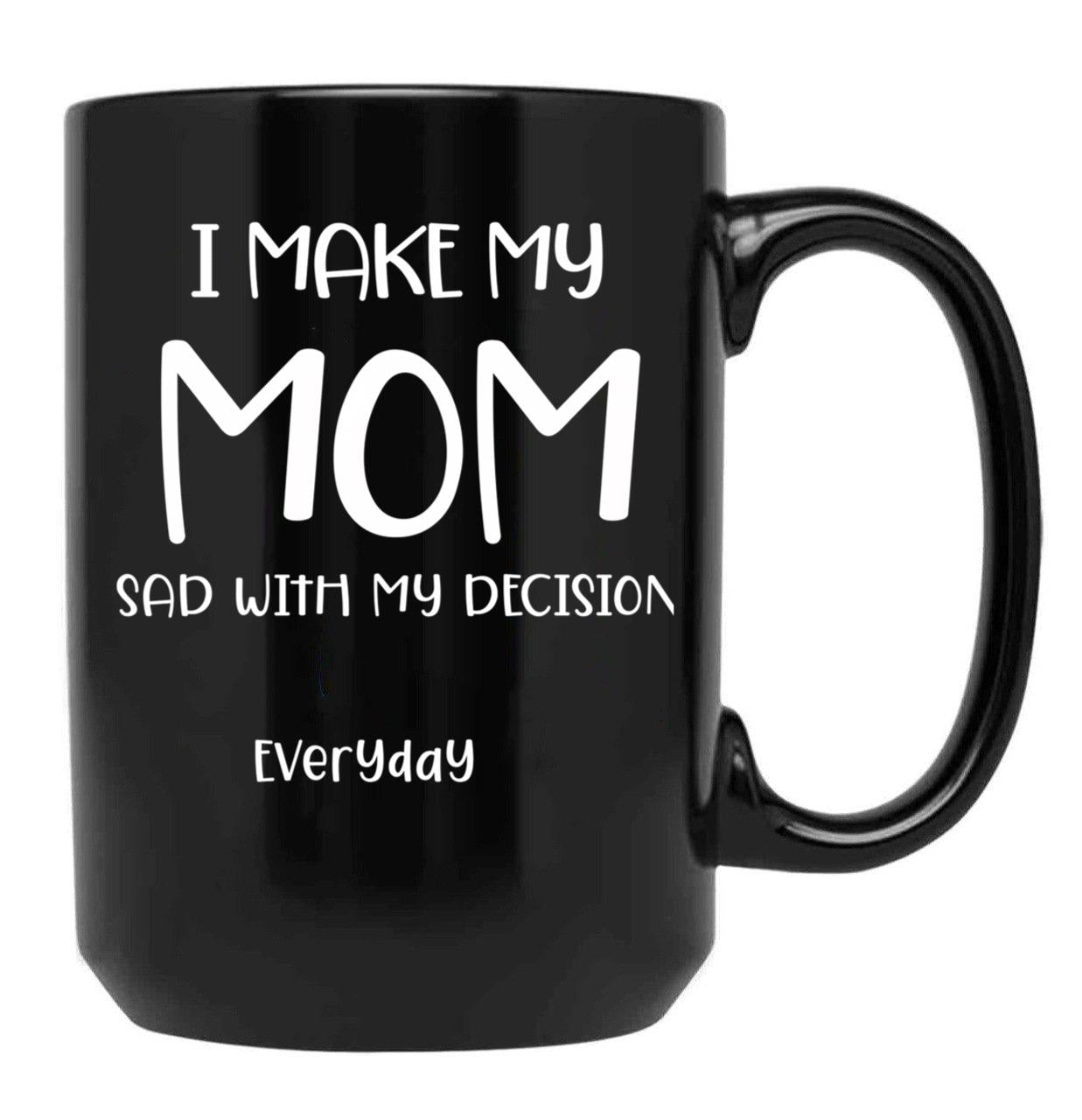 I Make My Mom Sad With My Choices (Every Day) Cool Mom Mug Momdad Black Coffee Mug - Black