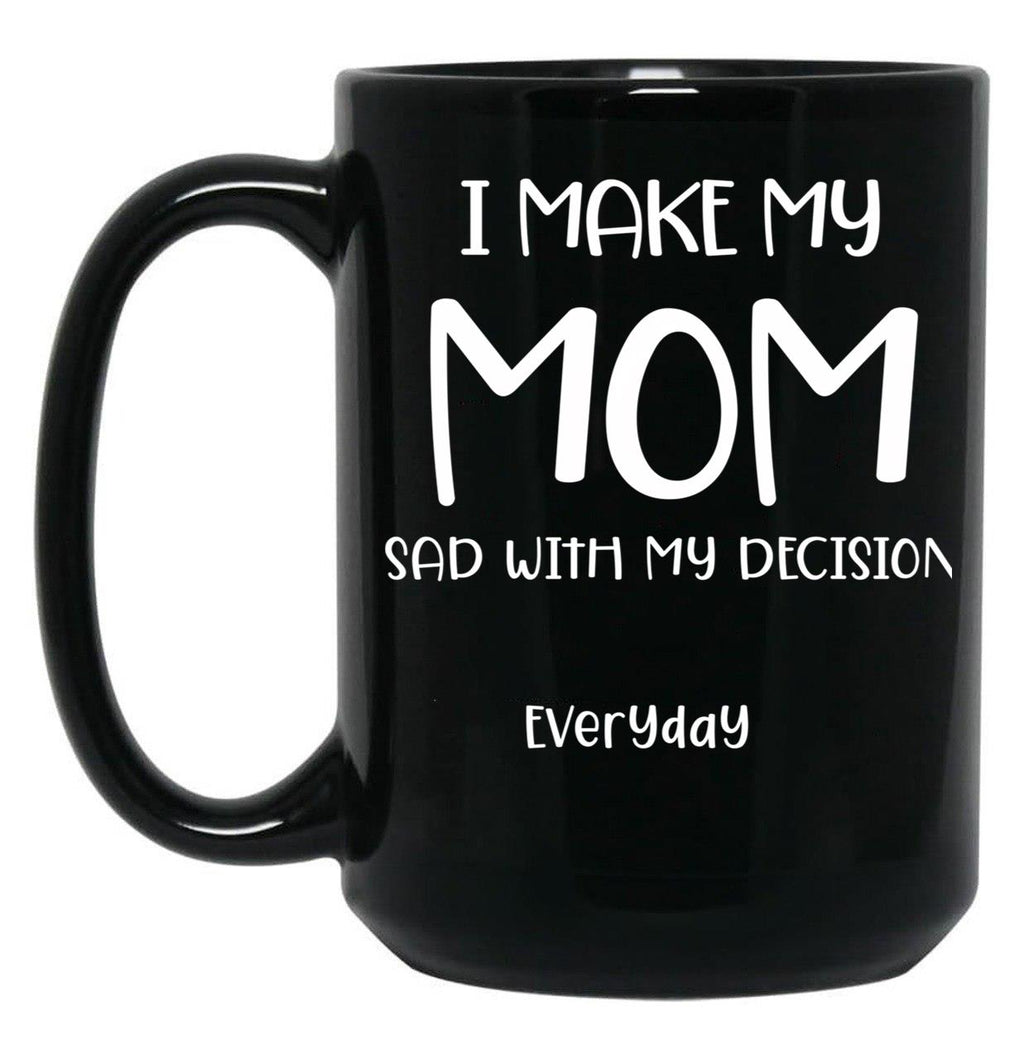 I Make My Mom Sad With My Choices (Every Day) Cool Mom Mug Momdad Black Coffee Mug