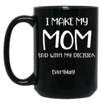I Make My Mom Sad With My Choices (Every Day) Cool Mom Mug Momdad Black Coffee Mug