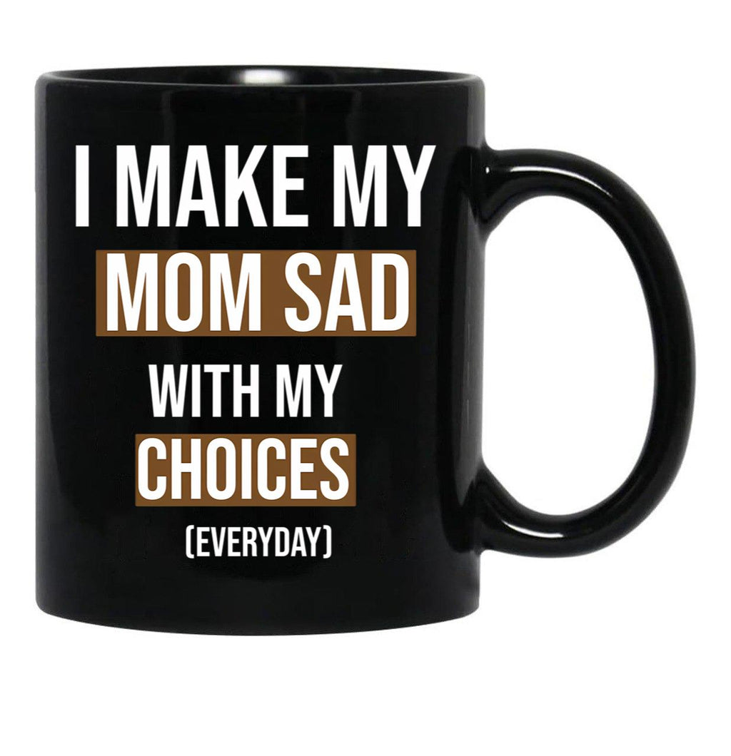 I Make My Mom Sad With My Choices (Every Day) Cool Mom Black Coffee Mug - Black