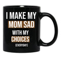 I Make My Mom Sad With My Choices (Every Day) Cool Mom Black Coffee Mug - Black