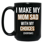 I Make My Mom Sad With My Choices (Every Day) Cool Mom Black Coffee Mug