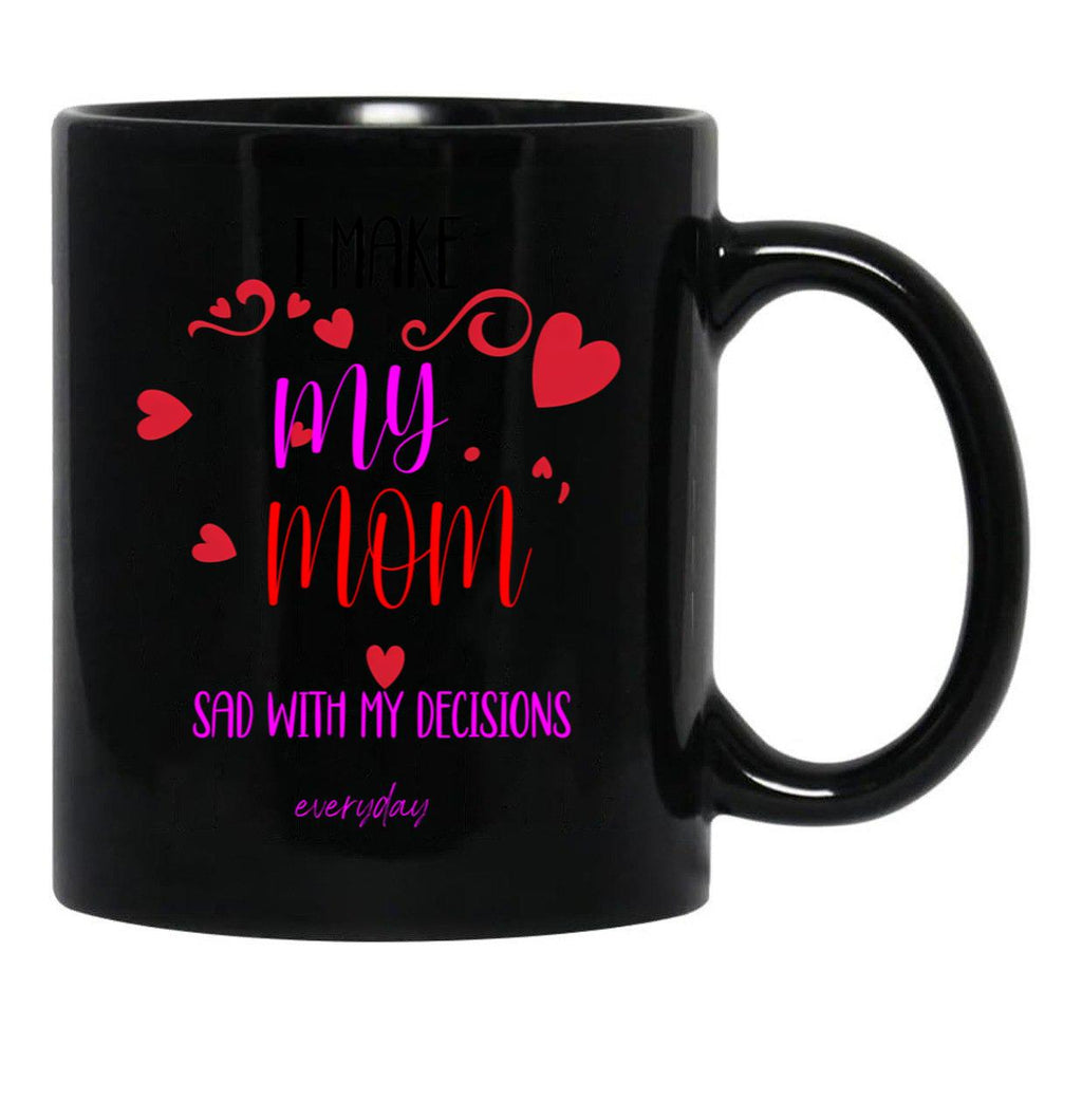 I Make My Mom Sad With My Choices (Every Day) Cool Mom Mug Black Coffee Mug - Black