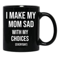 I Make My Mom Sad With My Choices (Every Day) Adult  Black Coffee Mug - Black