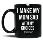 I Make My Mom Sad With My Choices (Every Day) Adult  Black Coffee Mug
