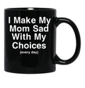 I Make My Mom Sad With My Choices Black Coffee Mug - Black