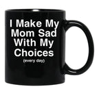 I Make My Mom Sad With My Choices Black Coffee Mug - Black