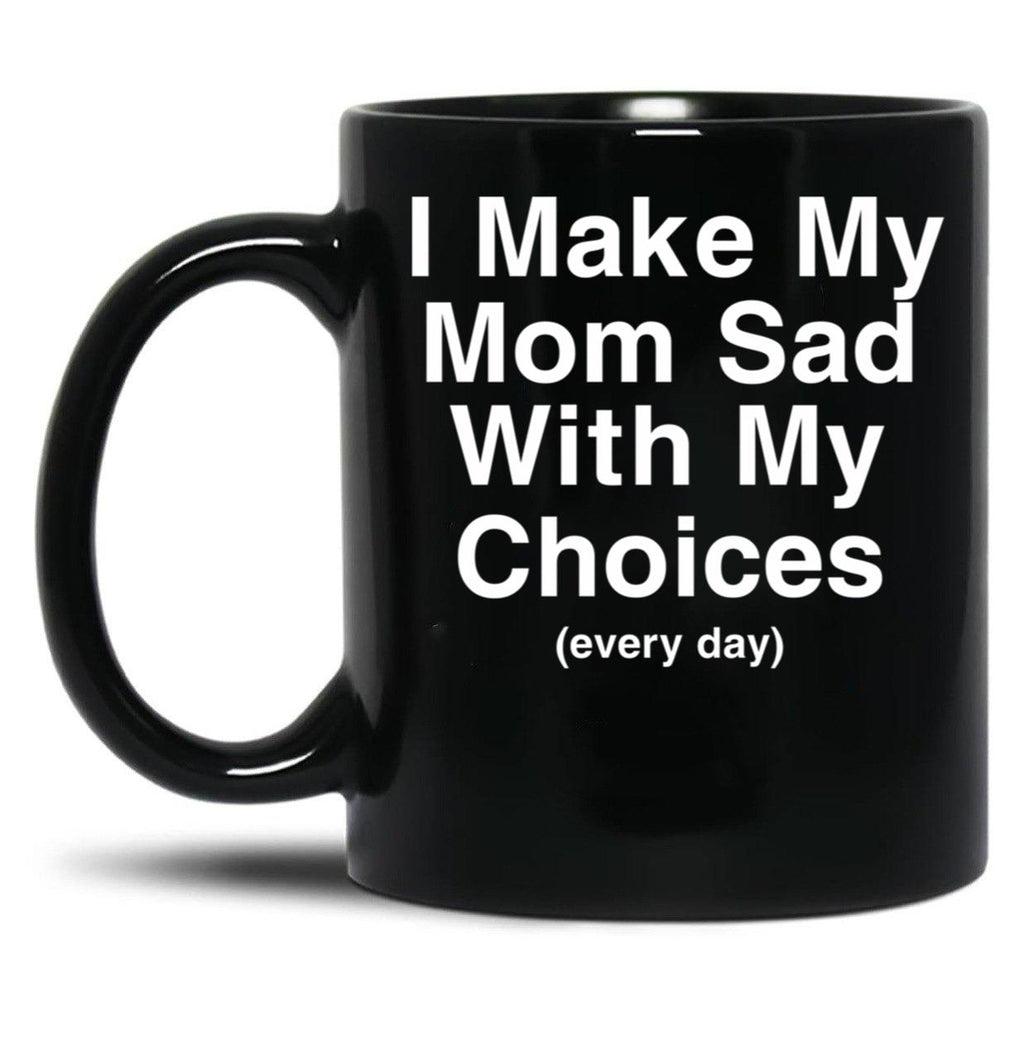 I Make My Mom Sad With My Choices Black Coffee Mug