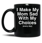 I Make My Mom Sad With My Choices Black Coffee Mug