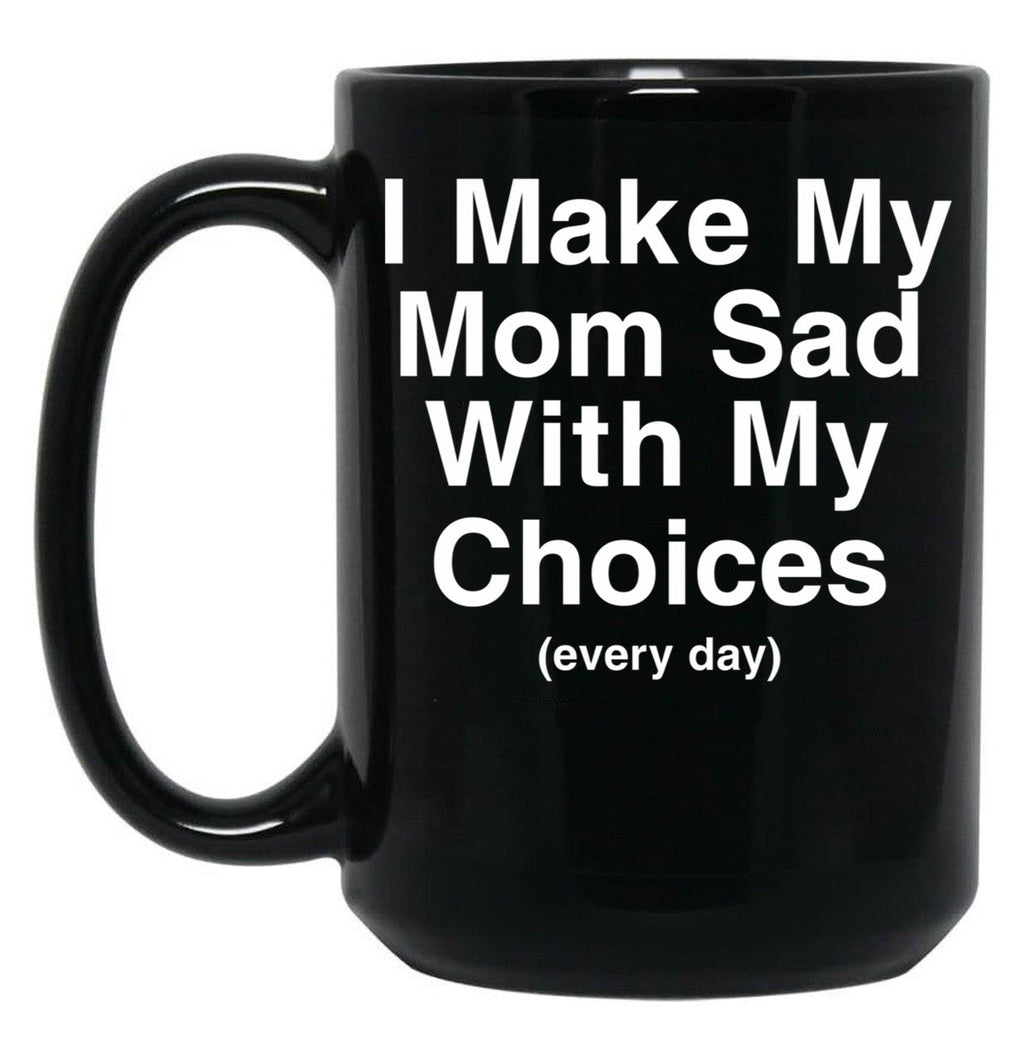 I Make My Mom Sad With My Choices Black Coffee Mug