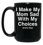 I Make My Mom Sad With My Choices Black Coffee Mug