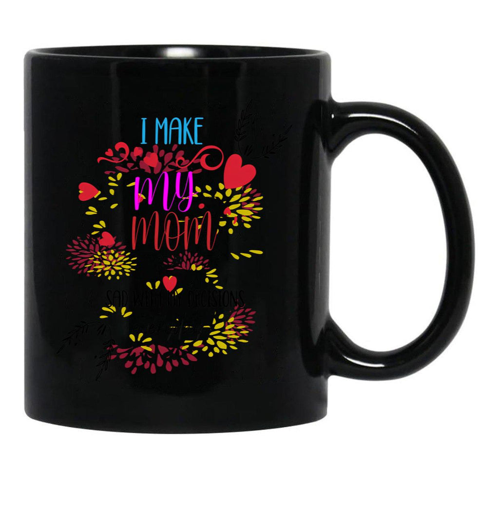 I Make My Mom Sad With My Decisions All Time Cool Mom Mug  Black Coffee Mug - Black