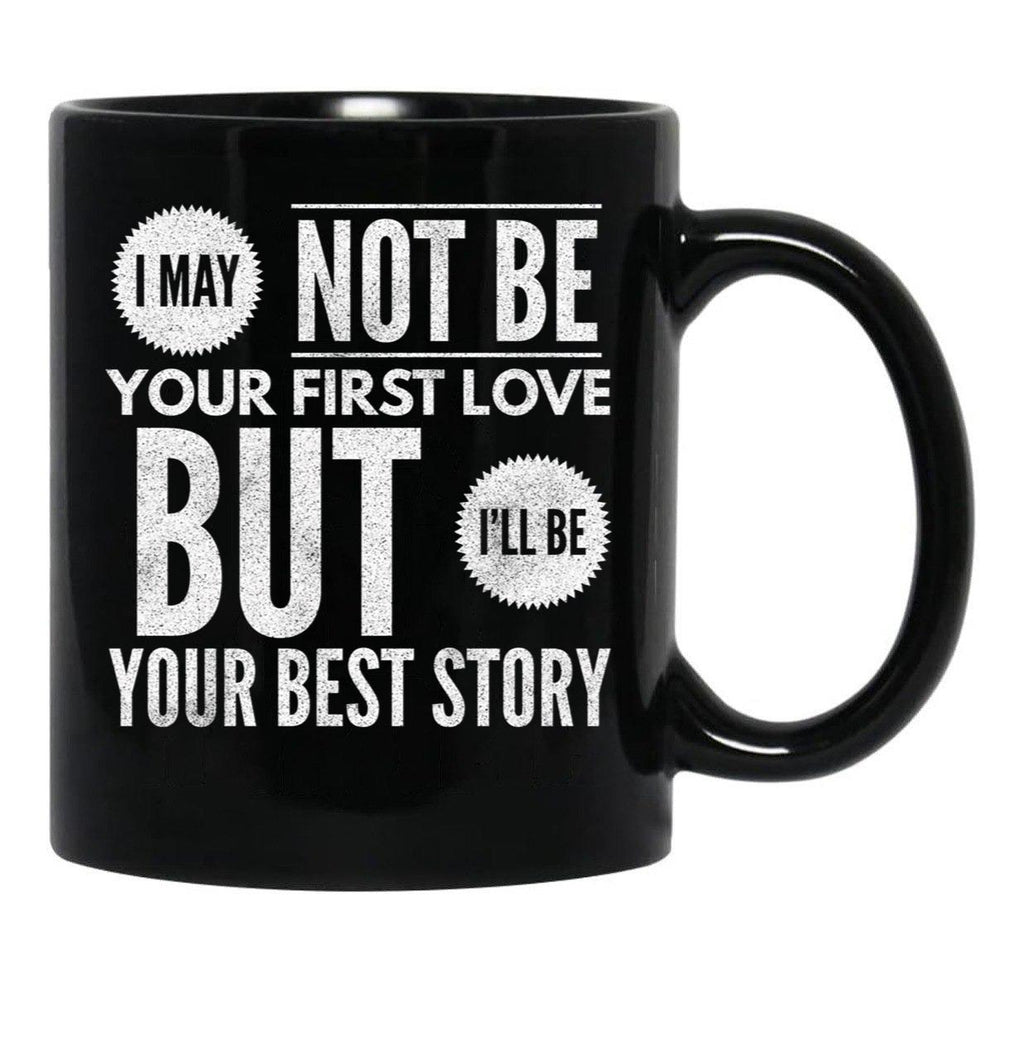 I May Not Be Your First Love But I'Ll Be Your Best Story Black Coffee Mug - Black