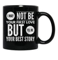 I May Not Be Your First Love But I'Ll Be Your Best Story Black Coffee Mug - Black