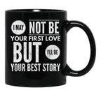 I May Not Be Your First Love But I'Ll Be Your Best Story Black Coffee Mug - Black