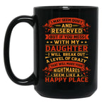 I May Seem Quiet And Reserved But If You Mess With My Daughter I Will Break Out A Level Of Crazy That Will Make Your Nightmares Seem Like A Happy Place (1) Black Coffee Mug