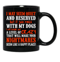 I May Seem Quietand Reserved But If You Mess With My Dogs I Will Break Out A Level Of Crazy That Will Make Your Nightmares Seem Like A Happy Place Black Coffee Mug - Black