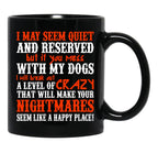 I May Seem Quietand Reserved But If You Mess With My Dogs I Will Break Out A Level Of Crazy That Will Make Your Nightmares Seem Like A Happy Place Black Coffee Mug - Black