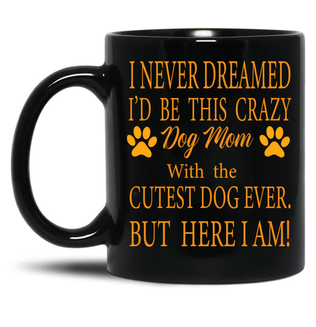 I Never Dreamed I'D Be This Crazy Dog Mom With The Cutest Dog Ever But Here I Amdog Mom Archives - Infertilitychildless Blog - Not So Mommy Black Coffee Mug