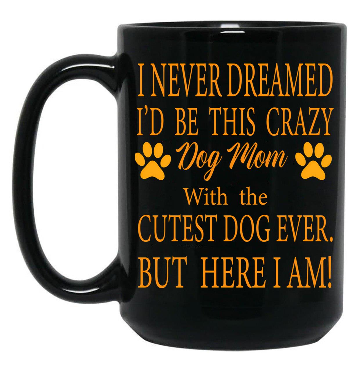I Never Dreamed I'D Be This Crazy Dog Mom With The Cutest Dog Ever But Here I Amdog Mom Archives - Infertilitychildless Blog - Not So Mommy Black Coffee Mug