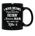 I Never Dreamed I'D Grow Up To Be A Freakin Awesome Mom But Here I Am Killin It Black Coffee Mug - Black