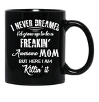 I Never Dreamed I'D Grow Up To Be A Freakin Awesome Mom But Here I Am Killin It Black Coffee Mug - Black