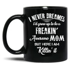 I Never Dreamed I'D Grow Up To Be A Freakin Awesome Mom But Here I Am Killin It Black Coffee Mug