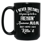 I Never Dreamed I'D Grow Up To Be A Freakin Awesome Mom But Here I Am Killin It Black Coffee Mug