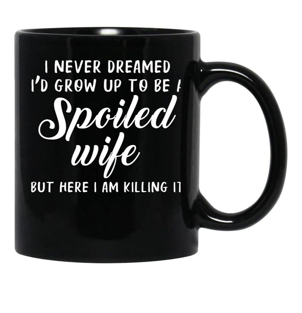 I Never Dreamed I'D Grow Up To Be A Spoiled Wife But Here I Am Killing It Black Coffee Mug - Black