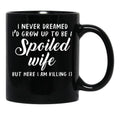 I Never Dreamed I'D Grow Up To Be A Spoiled Wife But Here I Am Killing It Black Coffee Mug - Black