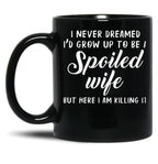 I Never Dreamed I'D Grow Up To Be A Spoiled Wife But Here I Am Killing It Black Coffee Mug