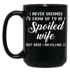 I Never Dreamed I'D Grow Up To Be A Spoiled Wife But Here I Am Killing It Black Coffee Mug