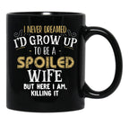 I Never Dreamed I'D Grow Up To Be A Spoiled Wife But Here I Am Black Coffee Mug - Black