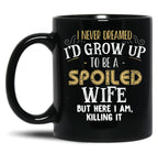 I Never Dreamed I'D Grow Up To Be A Spoiled Wife But Here I Am Black Coffee Mug