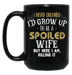 I Never Dreamed I'D Grow Up To Be A Spoiled Wife But Here I Am Black Coffee Mug