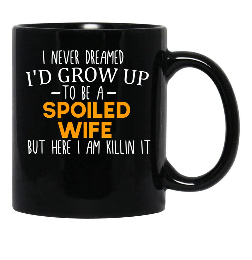 I Never Dreamed I'D Grow Up To Be A Spoiled Wife Spoiled Wife Gift For Wife Best Wife Gift Black Coffee Mug - Black