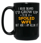 I Never Dreamed I'D Grow Up To Be A Spoiled Wife Spoiled Wife Gift For Wife Best Wife Gift Black Coffee Mug