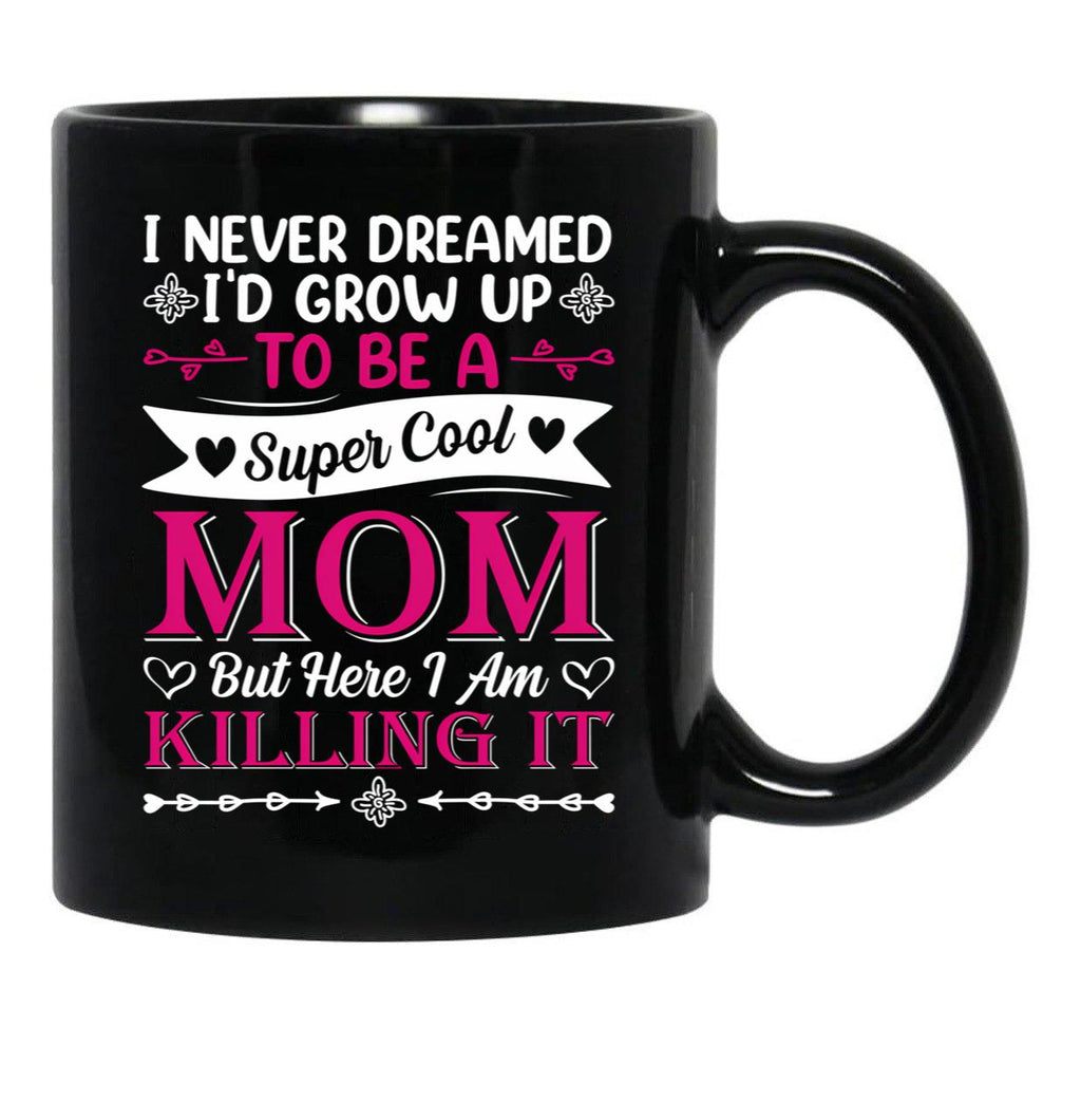 I Never Dreamed I'D Grow Up To Be A Supper Cool Mom But Here I Am Killing It Black Coffee Mug - Black
