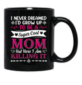 I Never Dreamed I'D Grow Up To Be A Supper Cool Mom But Here I Am Killing It Black Coffee Mug - Black