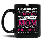 I Never Dreamed I'D Grow Up To Be A Supper Cool Mom But Here I Am Killing It Black Coffee Mug