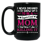 I Never Dreamed I'D Grow Up To Be A Supper Cool Mom But Here I Am Killing It Black Coffee Mug