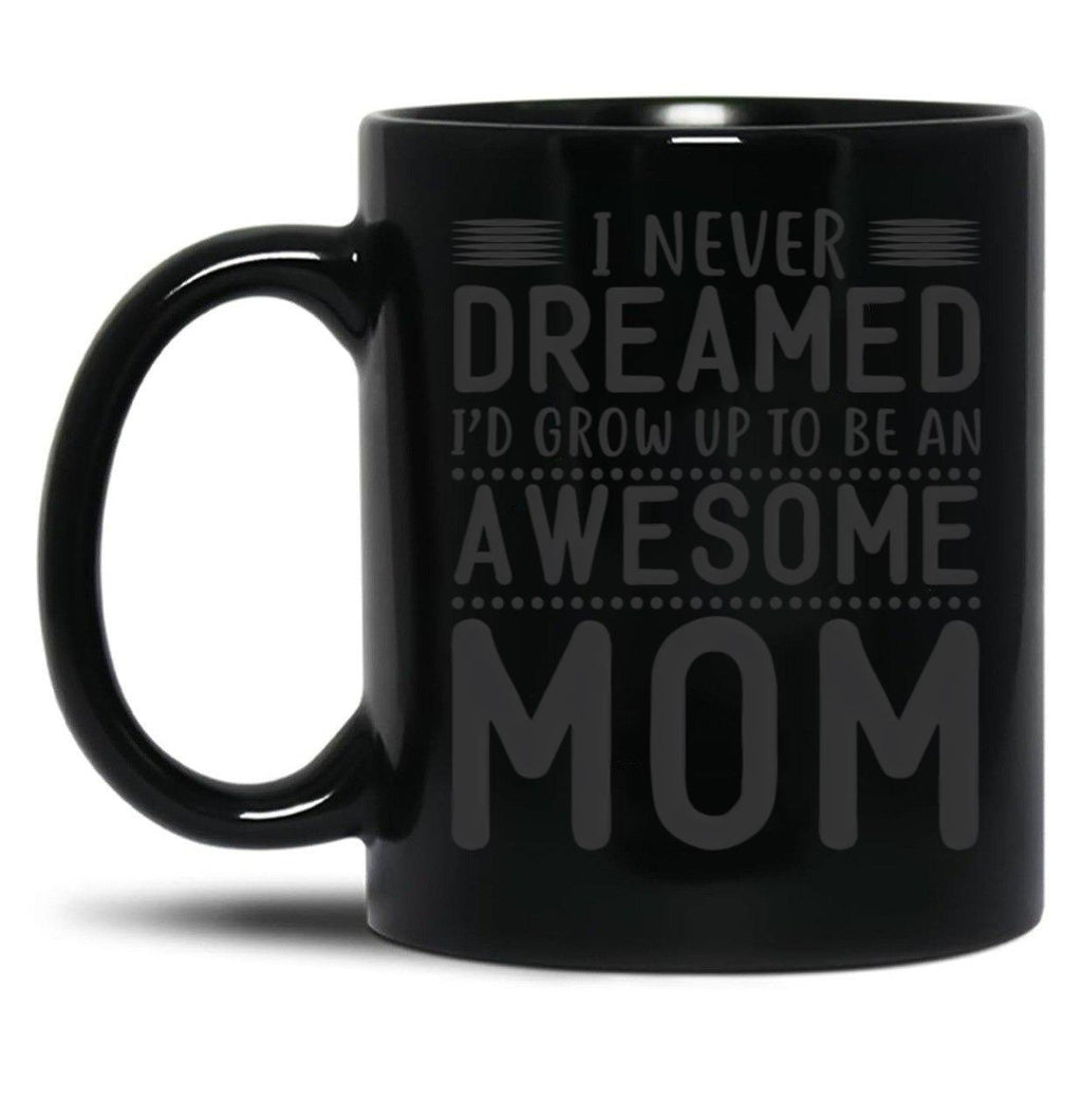 I Never Dreamed I'D Grow Up To Be An Awesome Mom Black Coffee Mug