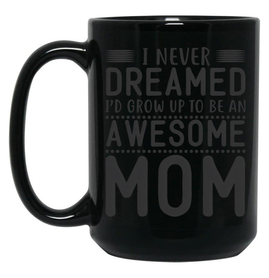 I Never Dreamed I'D Grow Up To Be An Awesome Mom Black Coffee Mug