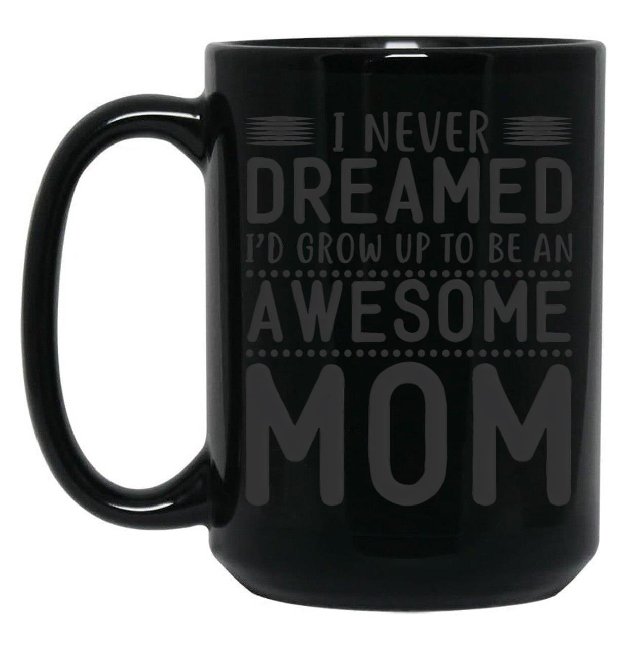 I Never Dreamed I'D Grow Up To Be An Awesome Mom Black Coffee Mug