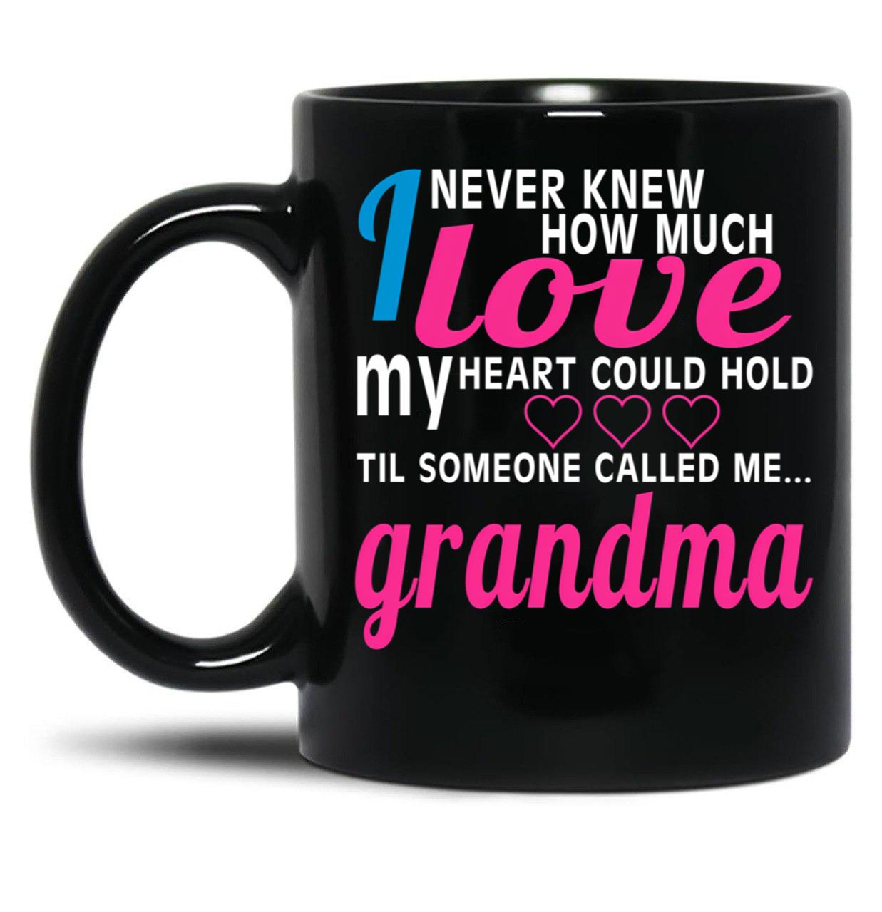 I Never Knew How Much Love My Heart Could Hold Til Someone Called Me Grandma Black Coffee Mug