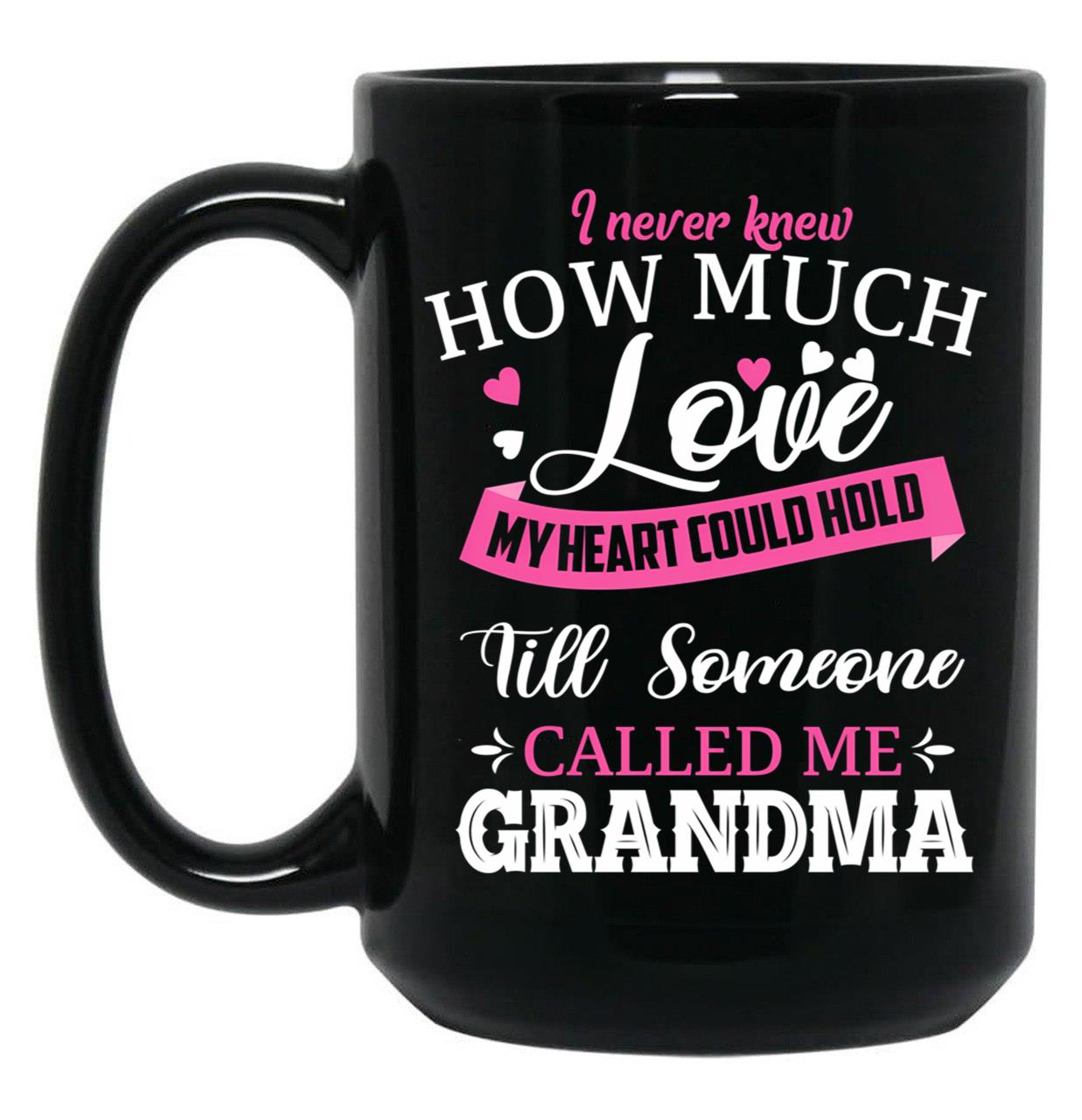 I Never Knew How Much Love My Heart Could Hold Till Someone Called Me Grandma (1) Black Coffee Mug