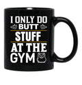 I Only Do Butt Stuff At The Gym Black Coffee Mug - Black