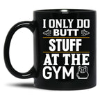 I Only Do Butt Stuff At The Gym Black Coffee Mug