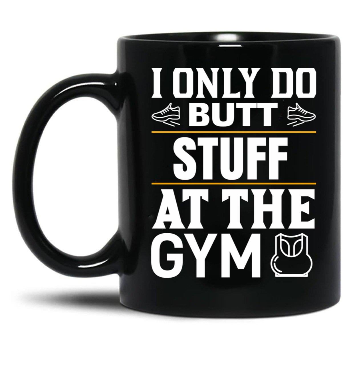 I Only Do Butt Stuff At The Gym Black Coffee Mug
