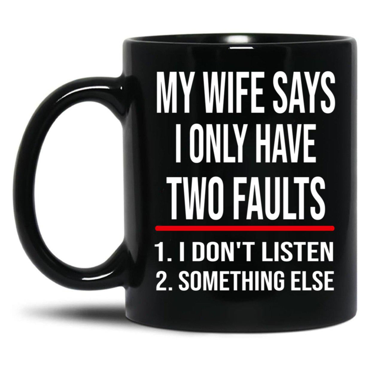 I Only Have Two Faults Gift For Husband Funny Husband  (1) Black Coffee Mug